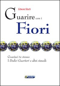 Guarire con i fiori. Guarisci te stesso. I «Dodici guaritori» e altri rimedi. Ediz. italiana e inglese - Librerie.coop