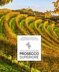 Prosecco Superiore. Prospettive di un territorio unico. Dalla bellezza alla conservazione per proteggere l'equilibrio tra uomo e natura - Librerie.coop Prosecco Superiore. Prospettive di un territorio unico. Dalla bellezza alla conservazione per proteggere l'equilibrio tra uomo e natura - Librerie.coop