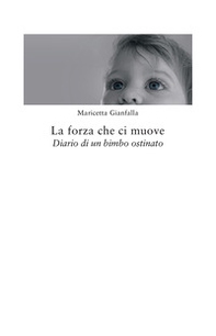 La forza che ci muove. Diario di un bimbo ostinato - Librerie.coop