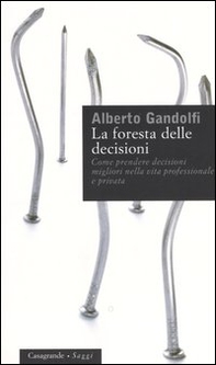La foresta delle decisioni. Come prendere decisioni migliori nella vita professionale e privata - Librerie.coop