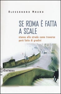 Se Roma è fatta a scale. Stanno alle strade come traverse però fatte di gradini - Librerie.coop