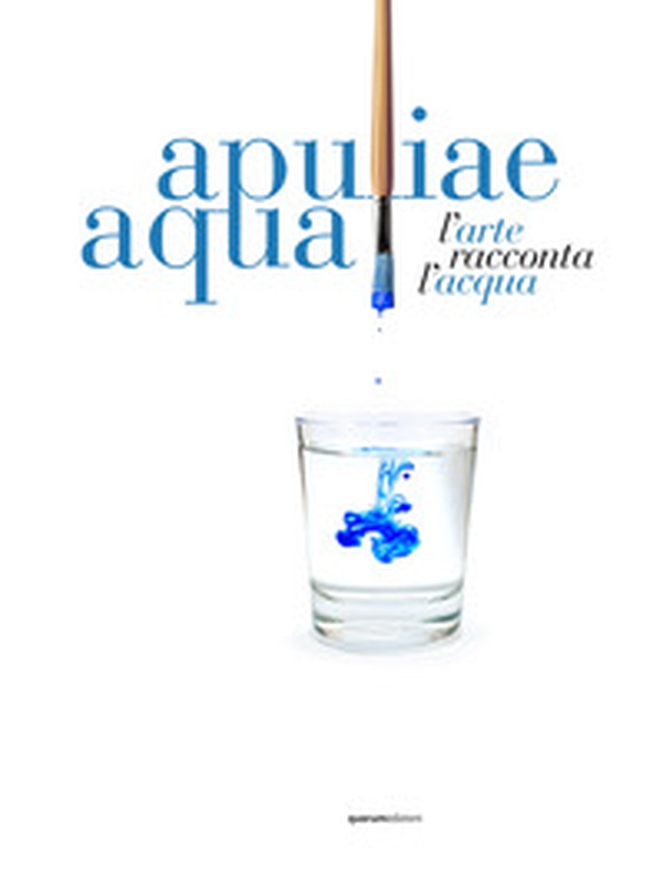 Apuliae aqua. L'arte racconta l'acqua - Librerie.coop Apuliae aqua. L'arte racconta l'acqua - Librerie.coop