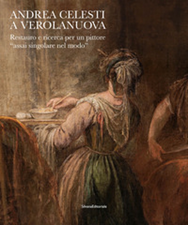 Andrea Celesti a Verolanuova. Restauro e ricerca per un pittore «assai singolare nel modo» - Librerie.coop Andrea Celesti a Verolanuova. Restauro e ricerca per un pittore «assai singolare nel modo» - Librerie.coop