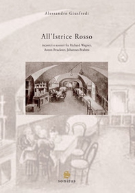 All'Istrice Rosso. Incontri o scontri musicali fra Richard Wagner, Anton Bruckner, Johannes Brahms - Librerie.coop