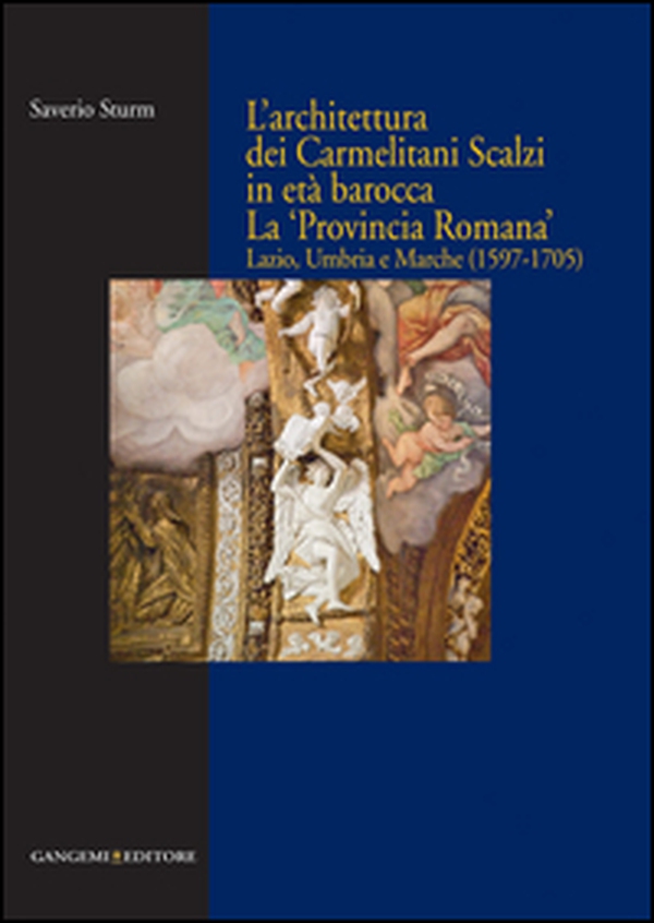 L'architettura dei Carmelitani Scalzi in età barocca. La «Provincia Romana». Lazio, Umbria e Marche (1597-1705) - Librerie.coop L'architettura dei Carmelitani Scalzi in età barocca. La «Provincia Romana». Lazio, Umbria e Marche (1597-1705) - Librerie.coop