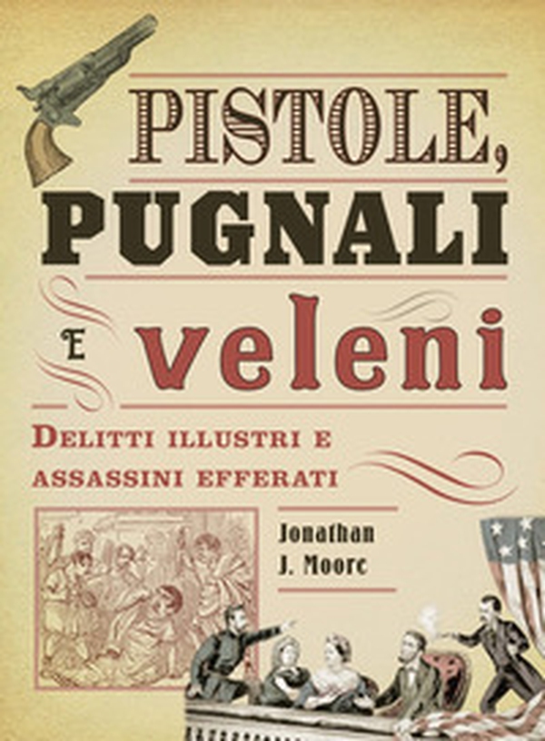 Pistole, pugnali e veleni. Delitti illustri e assassini efferati - Librerie.coop Pistole, pugnali e veleni. Delitti illustri e assassini efferati - Librerie.coop