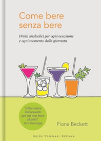Come bere senza bere. Drink analcolici per ogni occasione e ogni momento della giornata - Librerie.coop