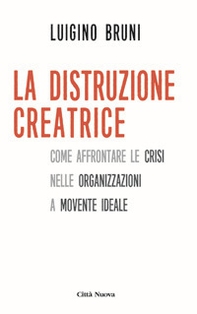 La distruzione creatrice. Come affrontare le crisi nelle organizzazioni a movente ideale - Librerie.coop