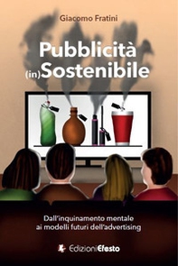 Pubblicità (in)sostenibile. Dall'inquinamento mentale ai modelli futuri dell'advertising - Librerie.coop Pubblicità (in)sostenibile. Dall'inquinamento mentale ai modelli futuri dell'advertising - Librerie.coop