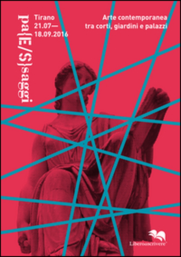 Pa(E/S)saggi. Arte contemporanea tra corti, giardini e palazzi (Tirano, 21 luglio-18 settembre 2016) - Librerie.coop Pa(E/S)saggi. Arte contemporanea tra corti, giardini e palazzi (Tirano, 21 luglio-18 settembre 2016) - Librerie.coop