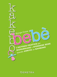 Kakebo bebè. Il metodo pratico per risparmiare e spendere bene quando arriva un bambino - Librerie.coop Kakebo bebè. Il metodo pratico per risparmiare e spendere bene quando arriva un bambino - Librerie.coop