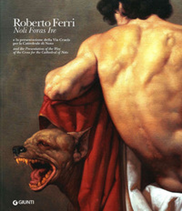 Roberto Ferri. Noli foras ire e la presentazione della Via Crucis per la Cattedrale di Noto. Ediz. italiana e inglese - Librerie.coop