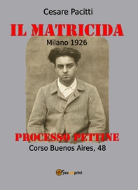 Il matricida. Milano 1926. Corso Buenos Aires, 48. Processo Pettine - Librerie.coop