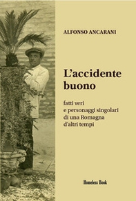 L'accidente buono. Fatti veri e personaggi singolari di una Romagna d'altri tempi - Librerie.coop L'accidente buono. Fatti veri e personaggi singolari di una Romagna d'altri tempi - Librerie.coop