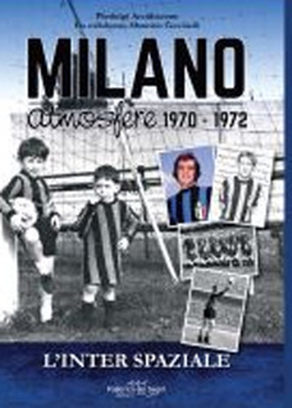 Inter spaziale. Milano atmosfere 1970-1972 - Librerie.coop Inter spaziale. Milano atmosfere 1970-1972 - Librerie.coop
