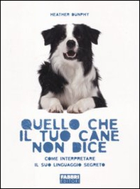 Quello che il tuo cane non dice. Come interpretare il suo linguaggio segreto - Librerie.coop