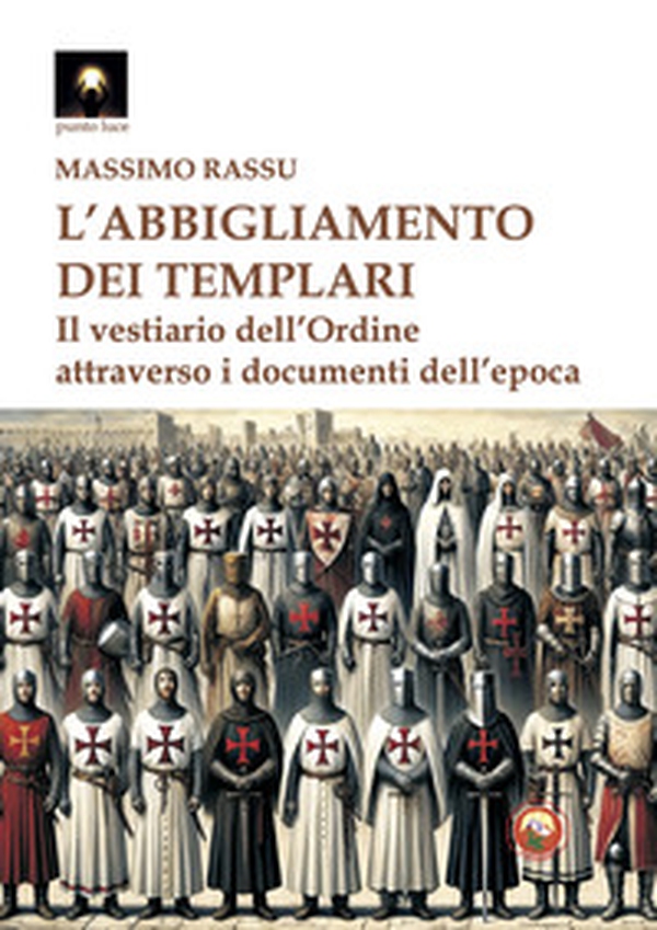 L'abbigliamento dei templari. Il vestiario dell'Ordine attraverso i documenti dell'epoca - Librerie.coop L'abbigliamento dei templari. Il vestiario dell'Ordine attraverso i documenti dell'epoca - Librerie.coop