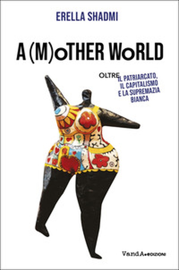 A (m)other's world. Oltre il patriarcato, il capitalismo e la supremazia bianca - Librerie.coop