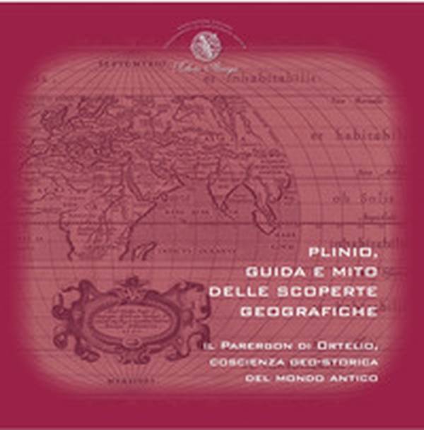 Plinio, guida e mito delle scoperte geografiche. Il Parergon di Ortelio, coscienza geo-storica del mondo antico - Librerie.coop Plinio, guida e mito delle scoperte geografiche. Il Parergon di Ortelio, coscienza geo-storica del mondo antico - Librerie.coop
