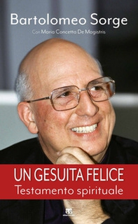 Un gesuita felice. Testamento spirituale - Librerie.coop Un gesuita felice. Testamento spirituale - Librerie.coop