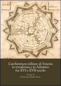 L'architettura militare di Venezia in terraferma e in Adriatico fra XVI e XVII secolo. Atti del Convegno internazionale di studi (Palmanova, 8-10 novembre 2013) - Librerie.coop L'architettura militare di Venezia in terraferma e in Adriatico fra XVI e XVII secolo. Atti del Convegno internazionale di studi (Palmanova, 8-10 novembre 2013) - Librerie.coop