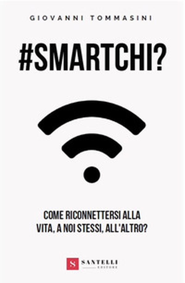 #smartchi? Come riconnettersi alla vita, a noi stessi, all'altro? - Librerie.coop #smartchi? Come riconnettersi alla vita, a noi stessi, all'altro? - Librerie.coop