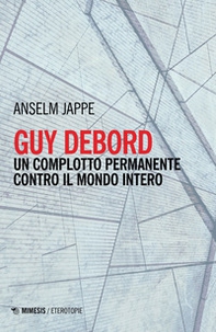Guy Debord. Un complotto permanente contro il mondo intero - Librerie.coop