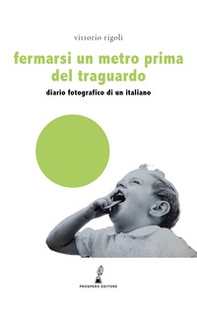 Fermarsi un metro prima del traguardo. Diario fotografico di un italiano - Librerie.coop