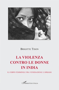 La violenza contro le donne in India. Il corpo femminile fra venerazione e spregio - Librerie.coop La violenza contro le donne in India. Il corpo femminile fra venerazione e spregio - Librerie.coop