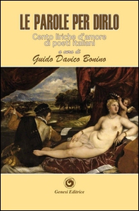 Le parole per dirlo. Cento liriche d'amore di poeti italiani dal Duecento al Novecento - Librerie.coop