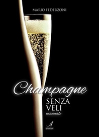 Champagne senza veli. Manuale - Librerie.coop