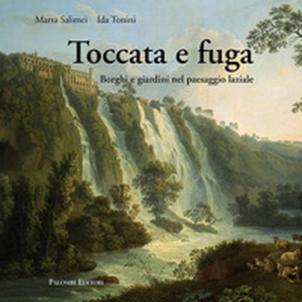 Toccata e fuga. Borghi e giardini nel paesaggio laziale - Librerie.coop Toccata e fuga. Borghi e giardini nel paesaggio laziale - Librerie.coop