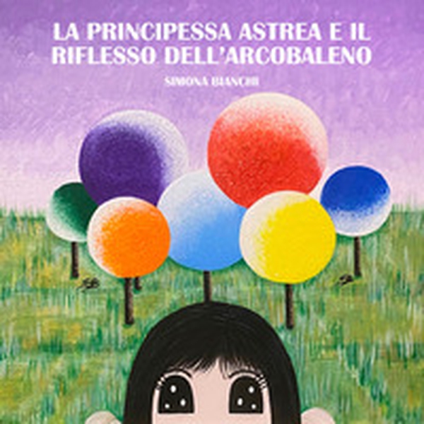 La principessa Astrea e il riflesso dell'arcobaleno - Librerie.coop