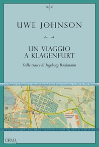 Un viaggio a Klagenfurt. Sulle tracce di Ingeborg Bachmann - Librerie.coop