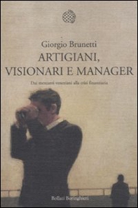 Artigiani, visionari e manager. Dai mercanti veneziani alla crisi finanziaria - Librerie.coop