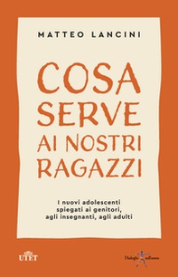 Cosa serve ai nostri ragazzi. I nuovi adolescenti spiegati ai genitori, agli insegnanti, agli adulti - Librerie.coop Cosa serve ai nostri ragazzi. I nuovi adolescenti spiegati ai genitori, agli insegnanti, agli adulti - Librerie.coop