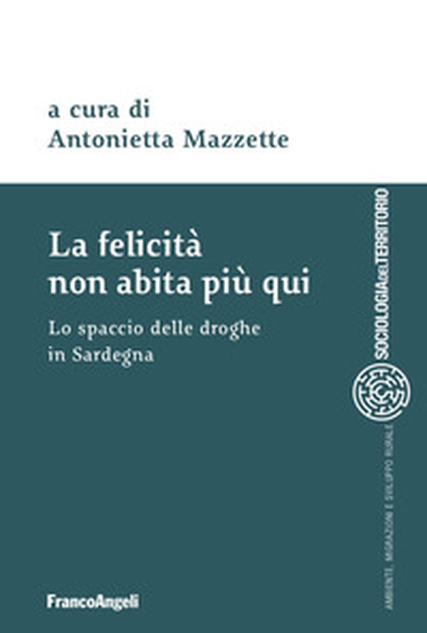 La felicità non abita più qui. Lo spaccio di droghe in Sardegna - Librerie.coop La felicità non abita più qui. Lo spaccio di droghe in Sardegna - Librerie.coop