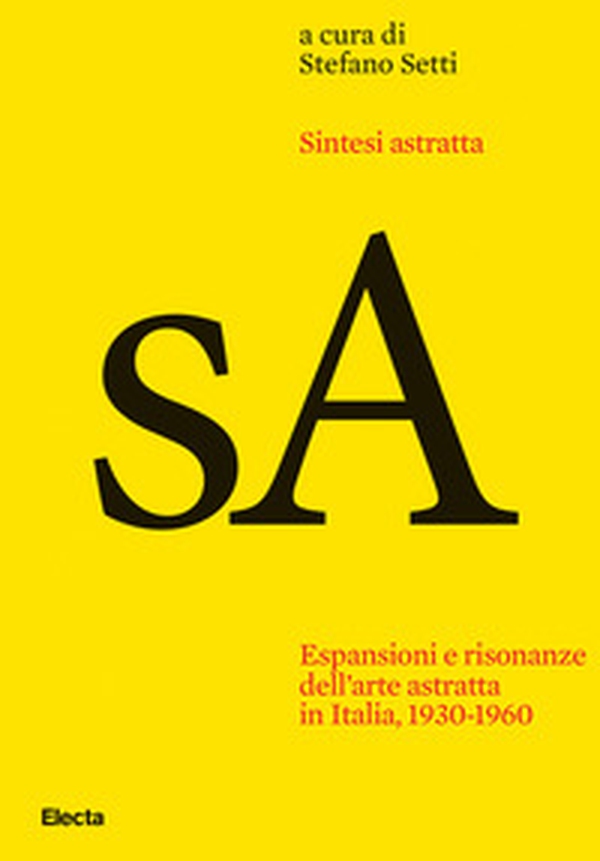 Sintesi astratta. Espansioni e risonanze dell'arte astratta in Italia, 1930-1960 - Librerie.coop Sintesi astratta. Espansioni e risonanze dell'arte astratta in Italia, 1930-1960 - Librerie.coop