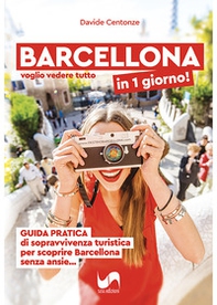 Barcellona in 1 giorno! Voglio vedere tutto, Guida pratica di sopravvivenza turistica per scoprire Barcellona senza ansie... - Librerie.coop