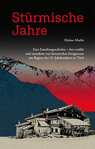 Stürmische Jahre. Eine Familiengeschichte, frei erzählt und umrahmt von historischen Ereignissen zu Beginn des 19. Jahrhunderts in Tirol - Librerie.coop