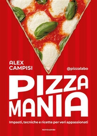 Pizza mania. Impasti, tecniche e ricette per veri appassionati - Librerie.coop
