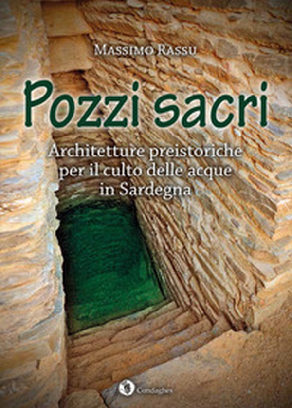 Pozzi sacri. Architetture preistoriche per il culto delle acque in Sardegna - Librerie.coop