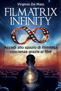 Filmatrix infinity. Accedi allo spazio di illimitata coscienza grazie ai film - Librerie.coop