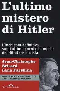 L'ultimo mistero di Hitler. L'inchiesta definitiva sugli ultimi giorni e la morte del dittatore nazista - Librerie.coop