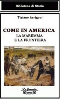 Come in America. La Maremma e la frontiera - Librerie.coop