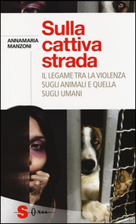 Sulla cattiva strada. Il legame tra la violenza sugli animali e quella sugli umani - Librerie.coop Sulla cattiva strada. Il legame tra la violenza sugli animali e quella sugli umani - Librerie.coop
