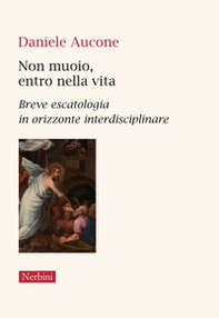 Non muoio, entro nella vita. Breve escatologia in orizzonte interdisciplinare - Librerie.coop