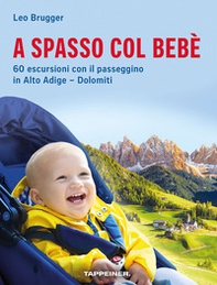 A spasso col bebè. 60 escursioni con il passeggino in Alto Adige-Dolomiti - Librerie.coop