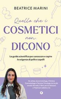 Quello che i cosmetici non dicono. La guida scientifica per conoscere e capire le esigenze di pelle e capelli - Librerie.coop