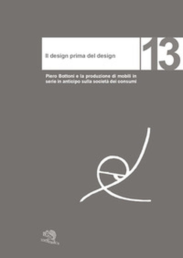 Il design prima del design. Piero Bottoni e la produzione di mobili in serie in anticipo sulla società dei consumi - Librerie.coop Il design prima del design. Piero Bottoni e la produzione di mobili in serie in anticipo sulla società dei consumi - Librerie.coop